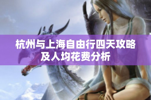 杭州与上海自由行四天攻略及人均花费分析
