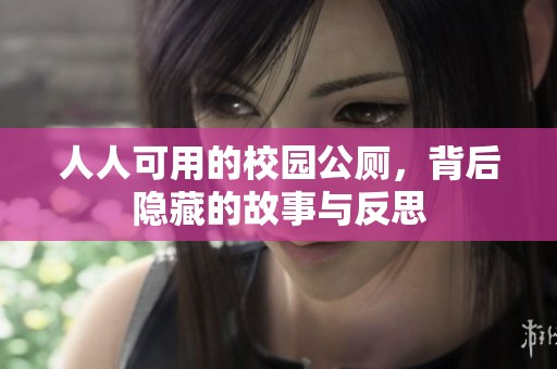 人人可用的校园公厕，背后隐藏的故事与反思