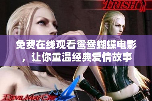 免费在线观看鸳鸯蝴蝶电影，让你重温经典爱情故事