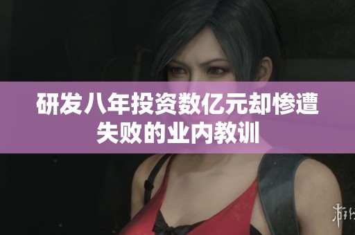 研发八年投资数亿元却惨遭失败的业内教训