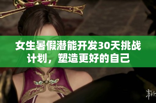 女生暑假潜能开发30天挑战计划，塑造更好的自己