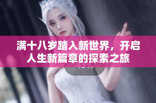 满十八岁踏入新世界，开启人生新篇章的探索之旅