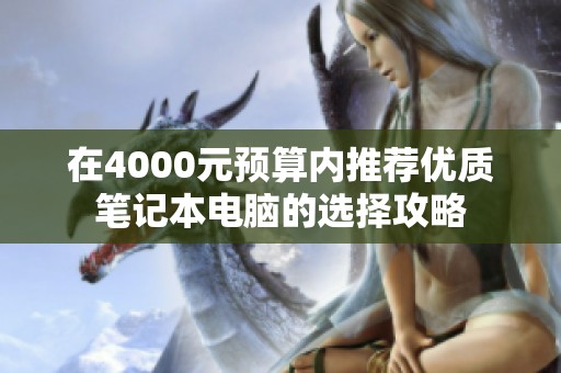 在4000元预算内推荐优质笔记本电脑的选择攻略