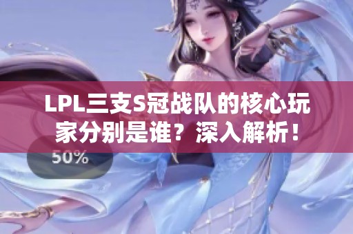 LPL三支S冠战队的核心玩家分别是谁？深入解析！