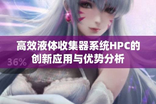 高效液体收集器系统HPC的创新应用与优势分析