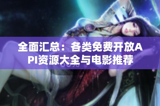 全面汇总：各类免费开放API资源大全与电影推荐