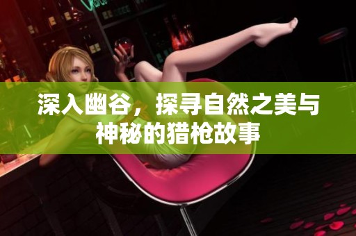 深入幽谷，探寻自然之美与神秘的猎枪故事