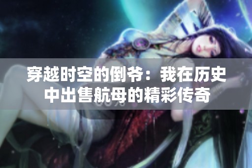 穿越时空的倒爷：我在历史中出售航母的精彩传奇