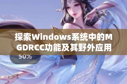 探索Windows系统中的MGDRCC功能及其野外应用详解