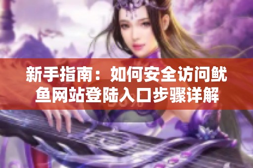 新手指南：如何安全访问鱿鱼网站登陆入口步骤详解