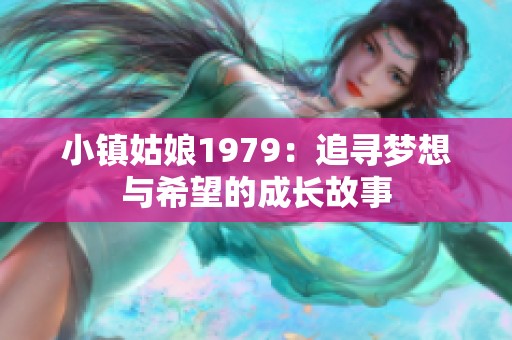 小镇姑娘1979：追寻梦想与希望的成长故事