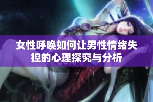 女性呼唤如何让男性情绪失控的心理探究与分析