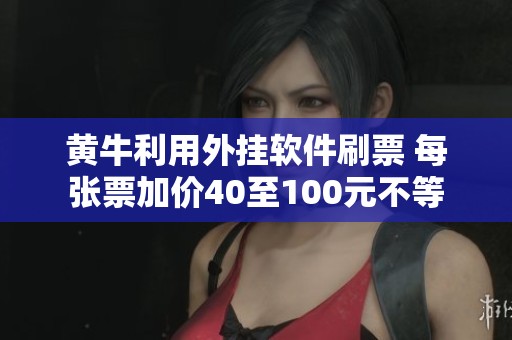 黄牛利用外挂软件刷票 每张票加价40至100元不等