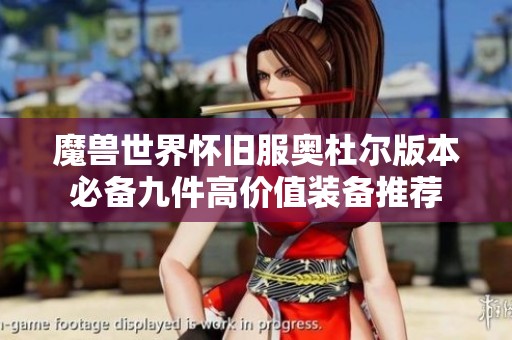 魔兽世界怀旧服奥杜尔版本必备九件高价值装备推荐
