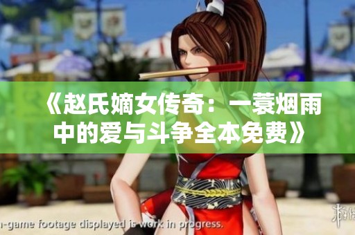 《赵氏嫡女传奇：一蓑烟雨中的爱与斗争全本免费》