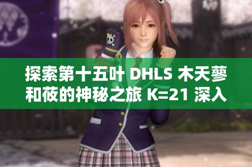 探索第十五叶 DHLS 木天蓼和莜的神秘之旅 K=21 深入分析