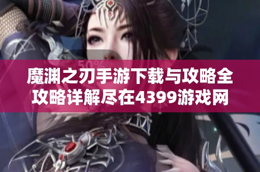 魔渊之刃手游下载与攻略全攻略详解尽在4399游戏网