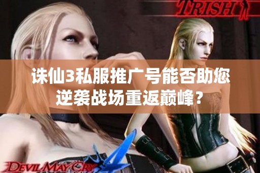 诛仙3私服推广号能否助您逆袭战场重返巅峰？