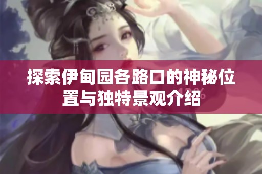 探索伊甸园各路口的神秘位置与独特景观介绍
