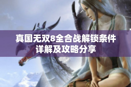 真国无双8全合战解锁条件详解及攻略分享