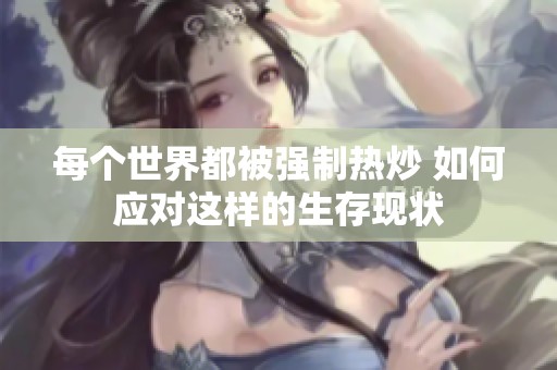 每个世界都被强制热炒 如何应对这样的生存现状