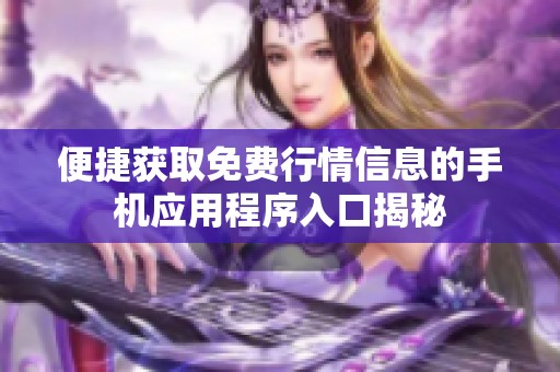 便捷获取免费行情信息的手机应用程序入口揭秘