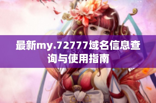 最新my.72777域名信息查询与使用指南