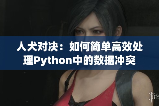 人犬对决：如何简单高效处理Python中的数据冲突
