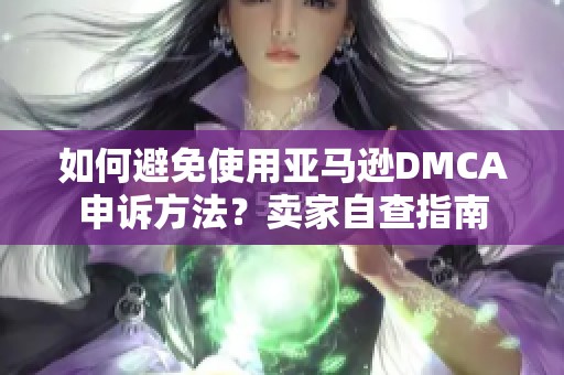 如何避免使用亚马逊DMCA申诉方法？卖家自查指南