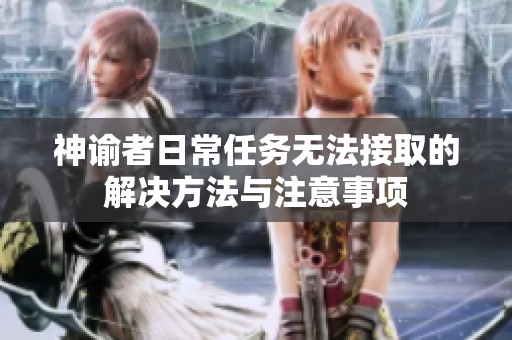 神谕者日常任务无法接取的解决方法与注意事项