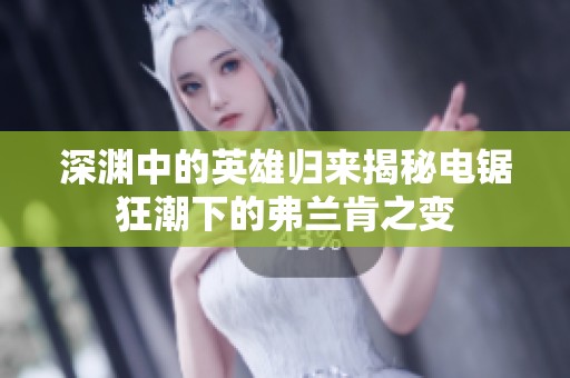 深渊中的英雄归来揭秘电锯狂潮下的弗兰肯之变