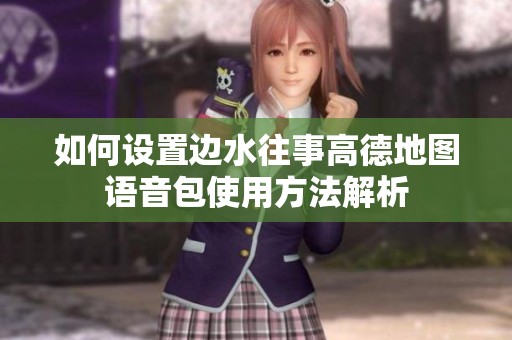 如何设置边水往事高德地图语音包使用方法解析