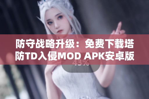 防守战略升级：免费下载塔防TD入侵MOD APK安卓版本