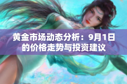 黄金市场动态分析：9月1日的价格走势与投资建议