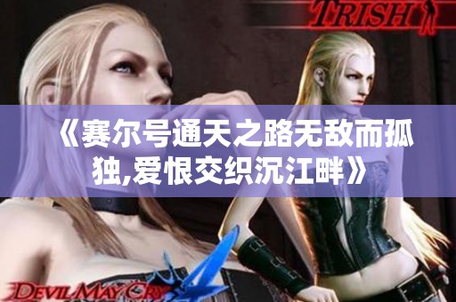 《赛尔号通天之路无敌而孤独,爱恨交织沉江畔》