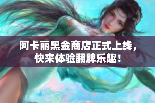 阿卡丽黑金商店正式上线，快来体验翻牌乐趣！