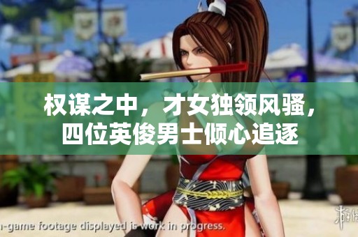 权谋之中，才女独领风骚，四位英俊男士倾心追逐