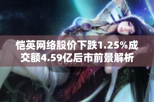 恺英网络股价下跌1.25%成交额4.59亿后市前景解析