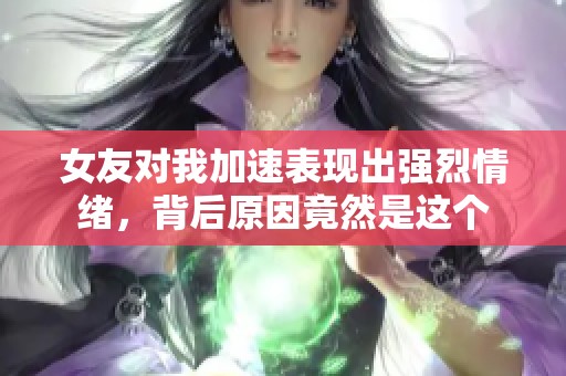 女友对我加速表现出强烈情绪，背后原因竟然是这个