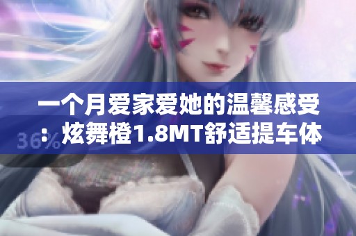 一个月爱家爱她的温馨感受：炫舞橙1.8MT舒适提车体验分享