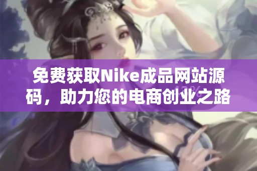 免费获取Nike成品网站源码，助力您的电商创业之路