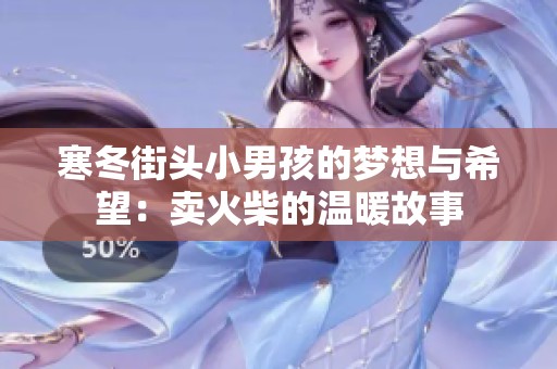 寒冬街头小男孩的梦想与希望：卖火柴的温暖故事