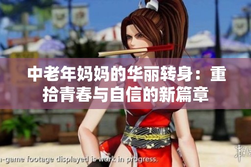 中老年妈妈的华丽转身：重拾青春与自信的新篇章