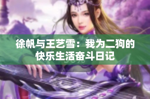 徐帆与王艺雪：我为二狗的快乐生活奋斗日记