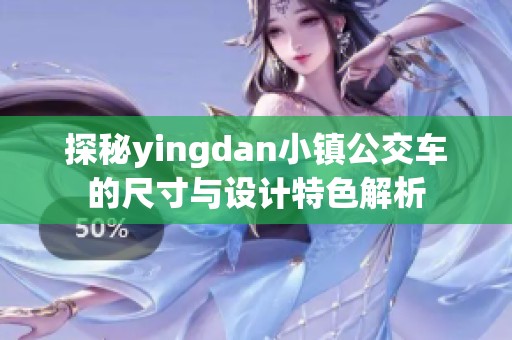 探秘yingdan小镇公交车的尺寸与设计特色解析