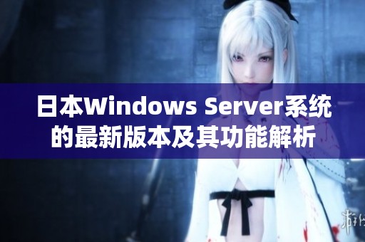 日本Windows Server系统的最新版本及其功能解析