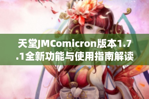 天堂JMComicron版本1.7.1全新功能与使用指南解读