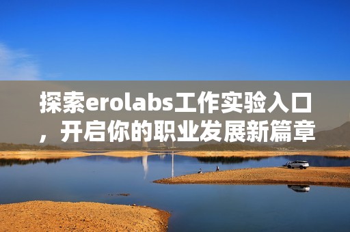 探索erolabs工作实验入口，开启你的职业发展新篇章