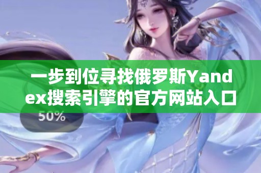 一步到位寻找俄罗斯Yandex搜索引擎的官方网站入口