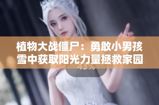 植物大战僵尸：勇敢小男孩雪中获取阳光力量拯救家园